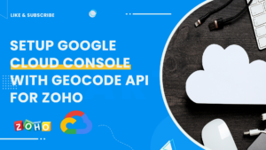 Setup Google Cloud Consol With Geocode API For Zoho